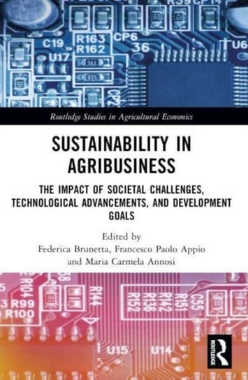 Sustainability in Agribusiness: The Impact of Societal Challenges, Technological Advancements, and Development Goals Maria Carmela Annosi