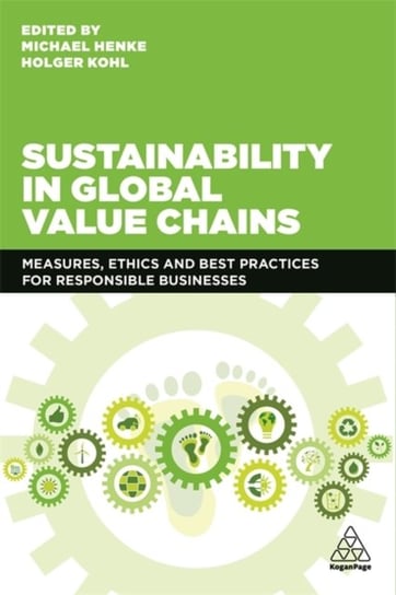Sustainability in Global Value Chains: Measures, Ethics and Best Practices for Responsible Businesse Opracowanie zbiorowe