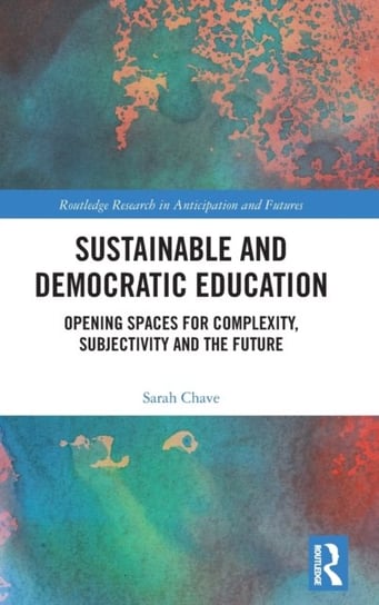 Sustainable and Democratic Education: Opening Spaces for Complexity, Subjectivity and the Future Sarah Chave