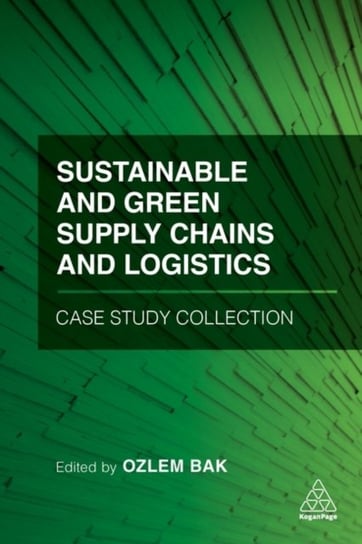 Sustainable and Green Supply Chains and Logistics Case Study Collection Ozlem Bak