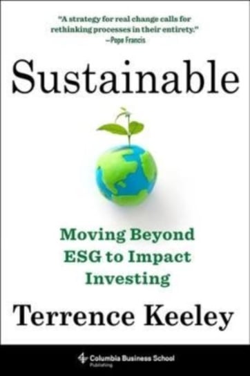 Sustainable: Moving Beyond ESG to Impact Investing Terrence Keeley