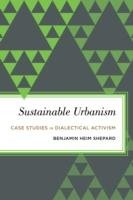 Sustainable Urbanism and Direct Action: Case Studies in Dialectical Activism Shepard Benjamin Heim, Shepard Bejamin Heim