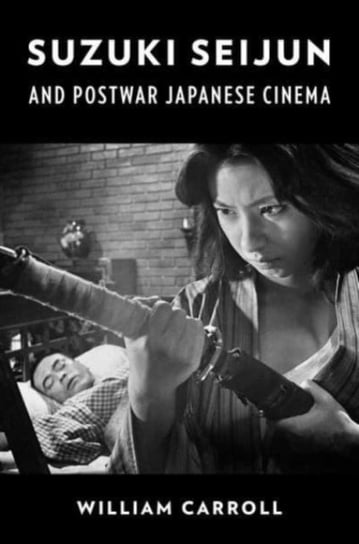 Suzuki Seijun and Postwar Japanese Cinema Carroll William