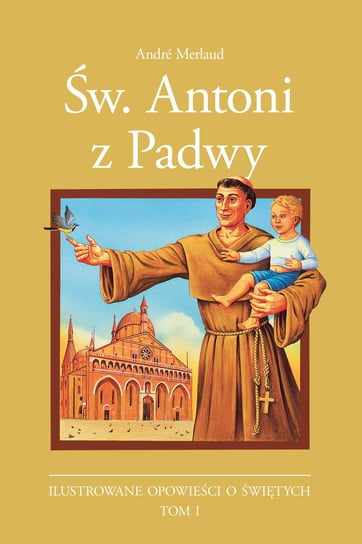 Św. Antoni z Padwy. Ilustrowane opowieści o świętych. Tom 1 Melaud Andre