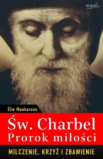 Św. Charbel - prorok miłości. Milczenie, krzyż i zbawienie Maakaroun Elie