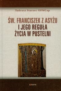 Św. Franciszek z Asyżu i jego reguła życia w pustelni Starzec Tadeusz