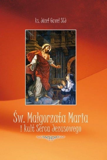 Św. Małgorzata Maria i Kult Serca Jezusowego Wydawnictwo Księży Sercanów