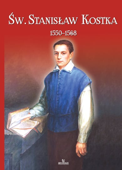 Św. Stanisław Kostka 1550-1568 Kwiatkowski Jarosław, Stefaniak Piotr