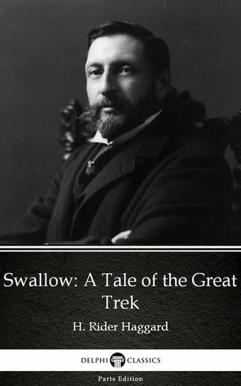 Swallow A Tale of the Great Trek by H. Rider Haggard - Delphi Classics (Illustrated) Haggard H. Rider