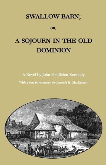 Swallow Barn; Or, a Sojourn in the Old Dominion Kennedy John Pendleton