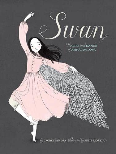 Swan: The Life and Dance of Anna Pavlova Laurel Snyder