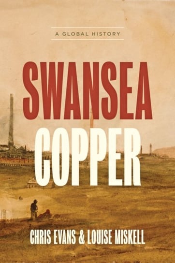 Swansea Copper: A Global History Evans Chris