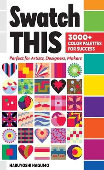 Swatch This, 3000+ Color Palettes for Success: Perfect for Artists, Designers, Makers Haruyoshi Nagumo
