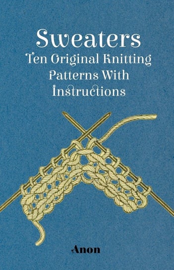 Sweaters - Ten Original Knitting Patterns With Instructions Anon