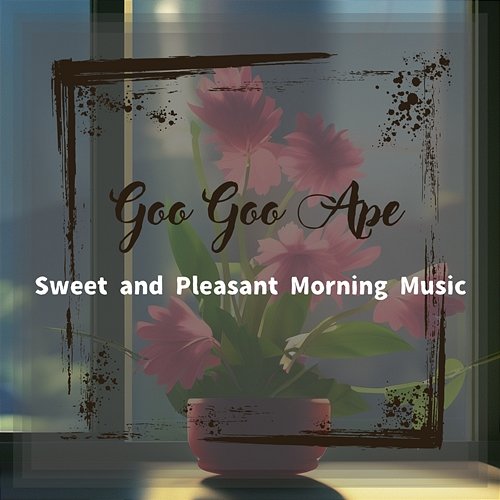 Sweet and Pleasant Morning Music Goo Goo Ape