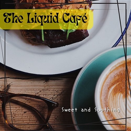 Sweet and Soothing The Liquid Café