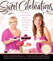 Sweet Celebrations: Our Favorite Cupcake Recipes, Memories, and Decorating Secrets That Add Sparkle to Any Occasion Berman Katherine Kallinis, Lamontagne Sophie Kallinis