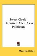 Sweet Cicely: Or Josiah Allen as a Politician Holley Marietta