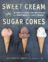 Sweet Cream and Sugar Cones: 90 Recipes for Making Your Own Ice Cream and Frozen Treats from Bi-Rite Creamery Hoogerhyde Kris, Walker Anne, Gough Dabney