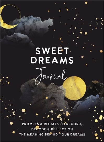 Sweet Dreams Journal: Prompts & Rituals to Record, Decode & Reflect on the Meaning Behind Your Dreams Opracowanie zbiorowe