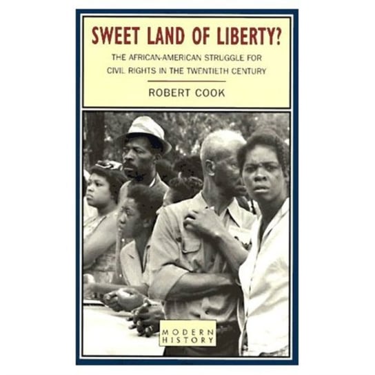 Sweet Land of Liberty?: The African-American Struggle for Civil Rights in the Twentieth Century Robert Cook