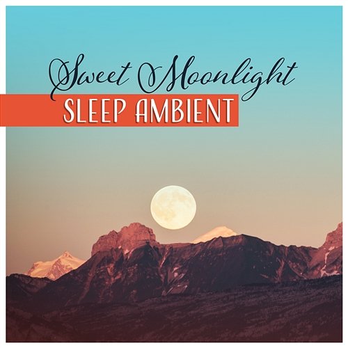 Sweet Moonlight – Sleep Ambient: Fine Dream, Easy Fall Asleep, Restorative Sounds, Big Evening Relief, Quiet World Bedtime Songs Sanctuary