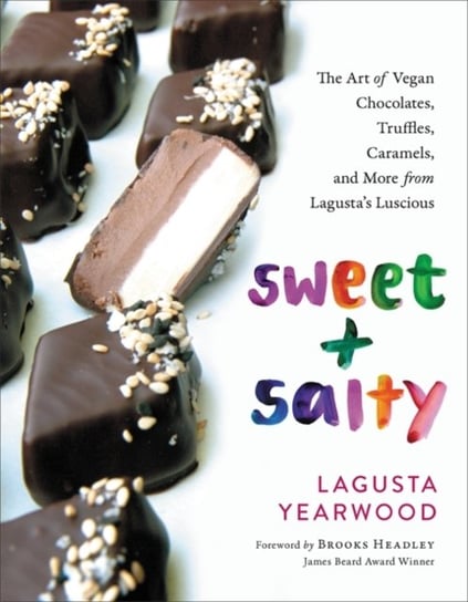 Sweet + Salty: The Art of Vegan Chocolates, Truffles, Caramels, and More from Lagustas Luscious Lagusta Yearwood