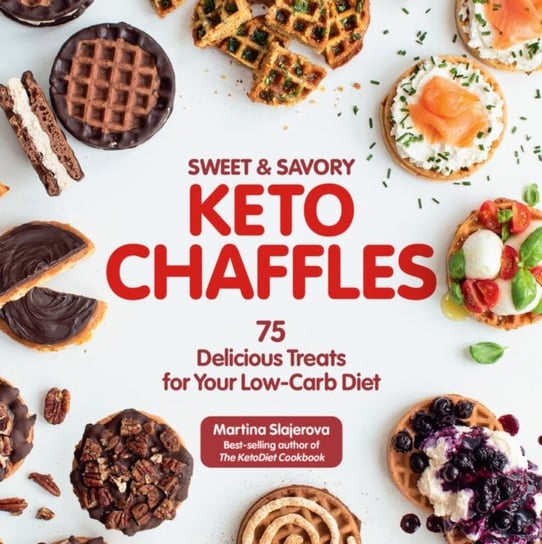 Sweet & Savory Keto Chaffles. 75 Delicious Treats for Your Low-Carb Diet Martina Slajerova