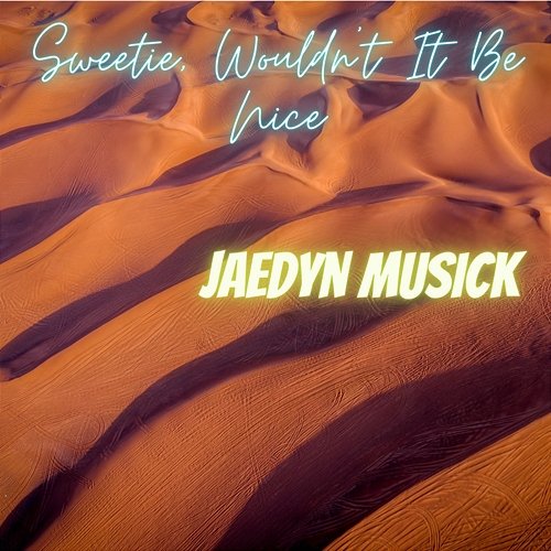 Sweetie, Wouldn't It Be Nice Jaedyn Musick