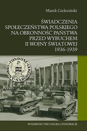 Świadczenia społeczeństwa polskiego na obronność państwa przed wybuchem II wojny światowej 1936-1939 Gieleciński Marek