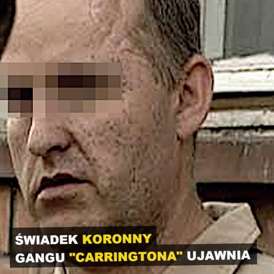 Świadek koronny ujawnia tajemnice gangu "Carringtona" | Konfrontacja - Kryminalne opowieści - podcast Szulc Patryk
