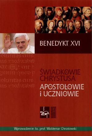 Świadkowie Chrystusa. Apostołowie i uczniowie Benedykt XVI