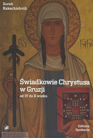 Świadkowie Chrystusa w Gruzji od IV do X wieku Kakachishvili Zurab