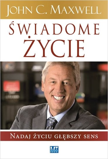Świadome życie. Nadaj życiu głębszy sens Maxwell John C.