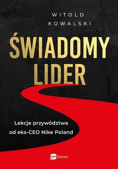 Świadomy lider. Lekcje przywództwa od eks-CEO Nike Poland Kowalski Witold