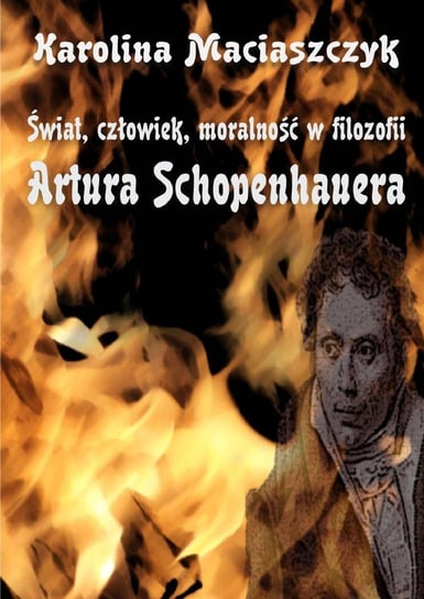 Świat, człowiek, moralność w filozofii Artura Schopenhauera Maciaszczyk Karolina