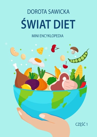 Świat diet. Mini encyklopedia. Cżęść 1 Dorota Sawicka