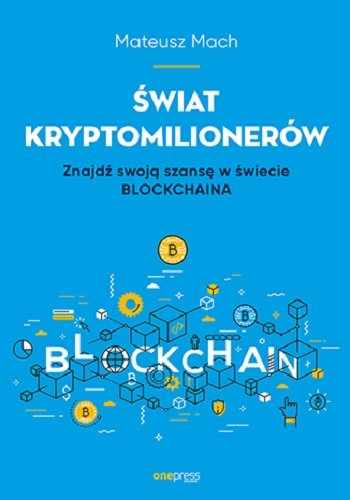 Świat kryptomilionerów. Znajdź swoją szansę w świecie Blockchaina Mach Mateusz