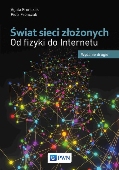 Świat sieci złożonych. Od fizyki do internetu Fronczak Agata, Fronczak Piotr
