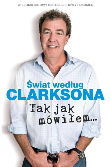 Świat według Clarksona. Część 6. Tak jak mówiłem… Clarkson Jeremy