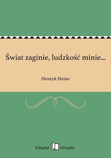 Świat zaginie, ludzkość minie... Heine Henryk