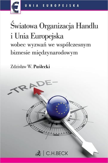 Światowa Organizacja Handlu i Unia Europejska wobec nowych wyzwań we współczesnym biznesie międzynarodowym Puślecki Zdzisław W.