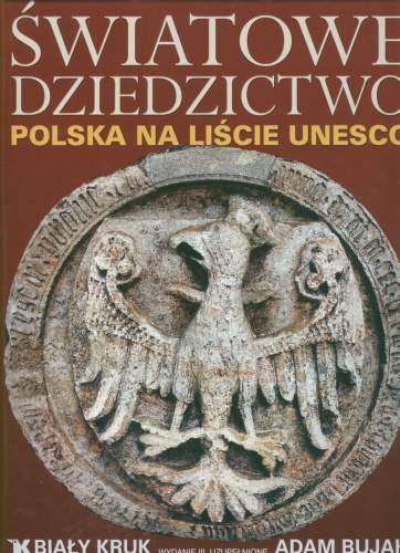 Światowe Dziedzictwo. Polska na Liście UNESCO Bujak Adam