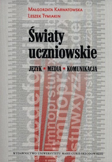 Światy uczniowskie. Język, media, komunikacja Karwatowska Małgorzata, Tymiakin Leszek