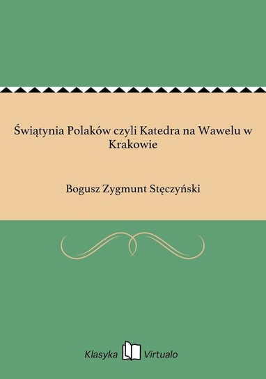 Świątynia Polaków czyli Katedra na Wawelu w Krakowie Stęczyński Bogusz Zygmunt