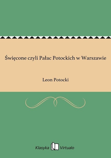 Święcone czyli Pałac Potockich w Warszawie Potocki Leon