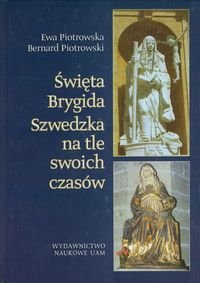 Święta Brygida Szwedzka na tle swoich czasów Piotrowska Ewa, Piotrowski Bernard