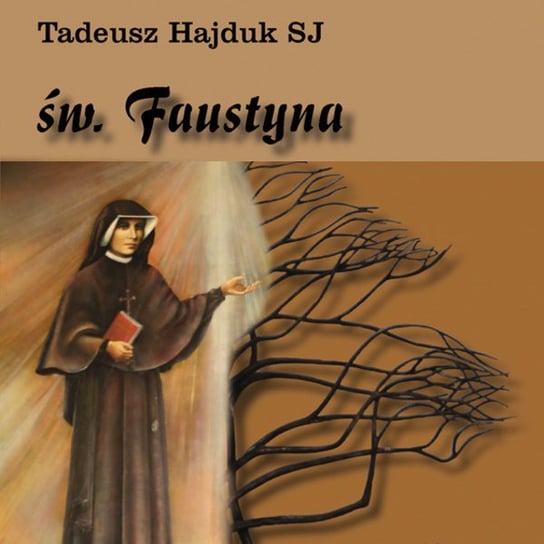 Święta Faustyna nauczycielką życia duchowego Hajduk Tadeusz