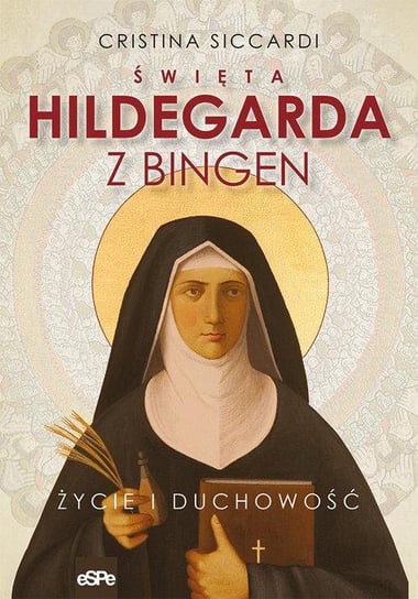 Święta Hildegarda z Bingen. Życie i duchowość Siccardi Cristina