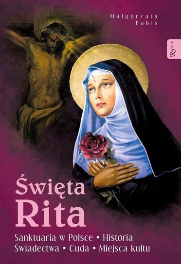 Święta Rita, sanktuaria w Polsce historia świadectwa cuda miejsca kultu Pabis Małgorzata